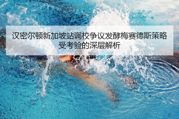 汉密尔顿新加坡站调校争议发酵梅赛德斯策略受考验的深层解析（jiangnan）